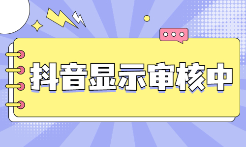 抖音视频一直显示审核中怎么办？要怎么解决？